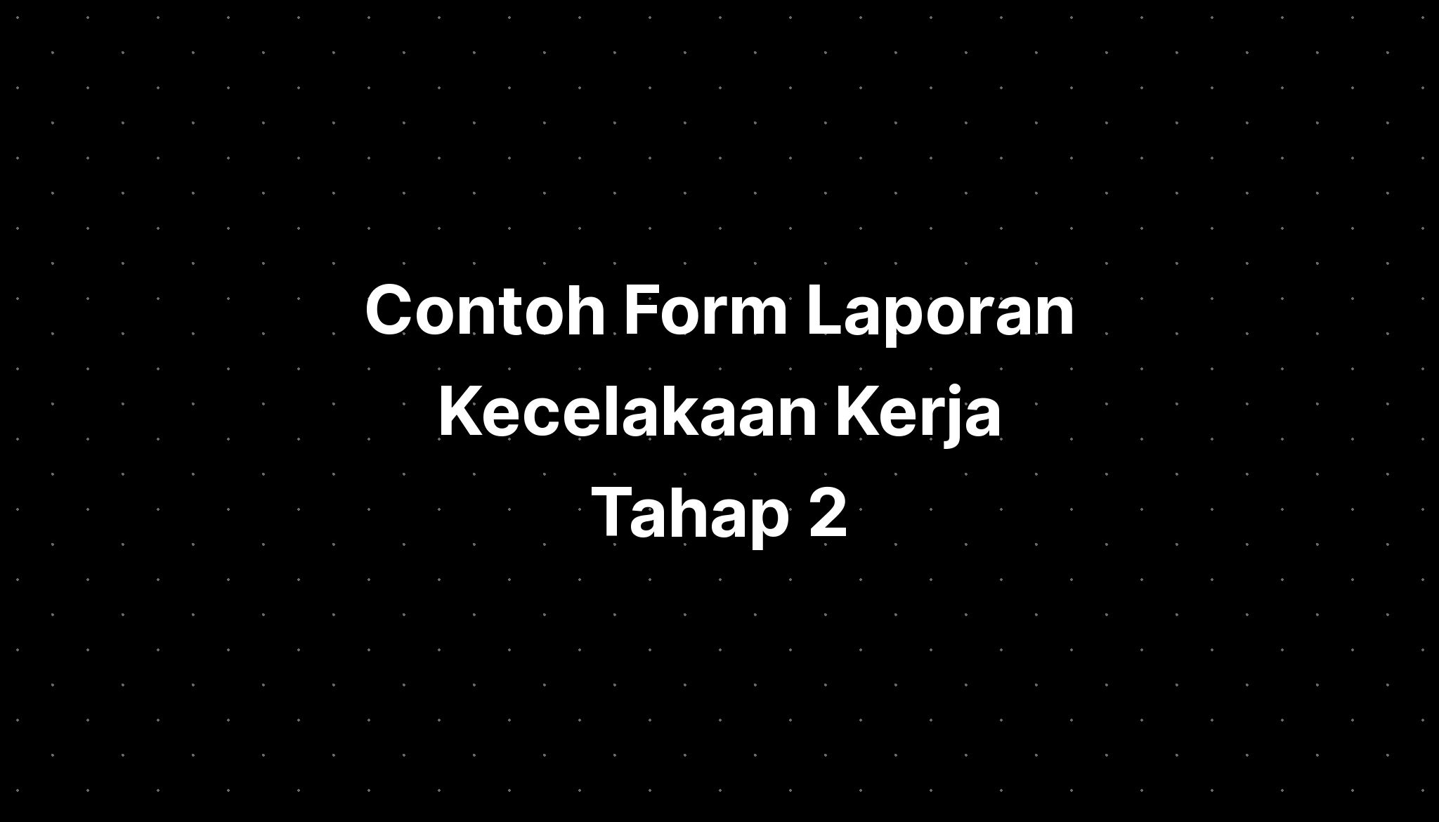 Contoh Form Laporan Kecelakaan Kerja Tahap 2 - IMAGESEE